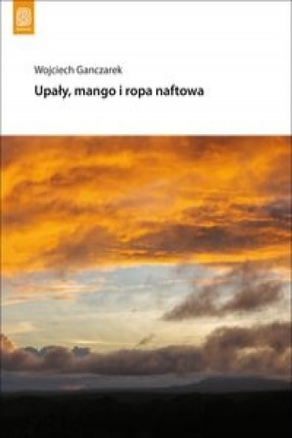 Könyv Upały, mango i ropa naftowa Ganczarek Wojciech