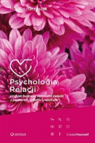 Könyv Psychologia relacji czyli jak budować świadome związki z partnerem, dziećmi i rodzicami Grzesiak Mateusz