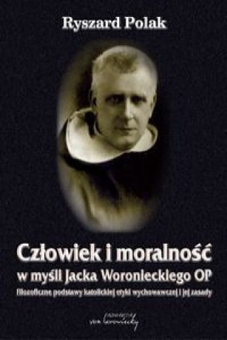Kniha Człowiek i moralność w myśli Jacka Woronieckiego OP. Polak Ryszard