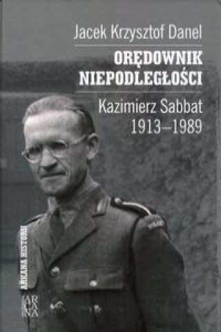 Kniha Orędownik niepodległości Kazimierz Sabbat 1913-1989 Danel Jacek Krzysztof