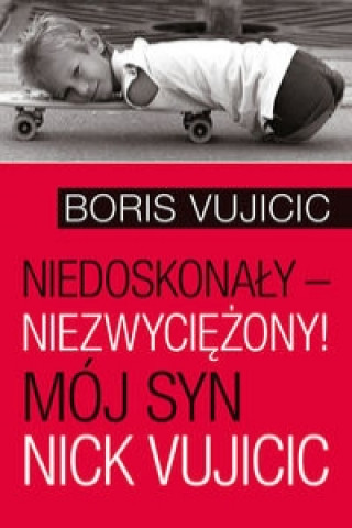 Kniha Niedoskonały niezwyciężony! Mój syn Nick Vujicic Vujicic Boris