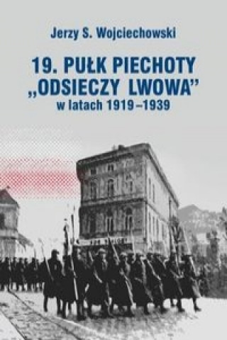 Buch 19. Pułk Piechoty Odsieczy Lwowa w latach 1919-1339 Wojciechowski Jerzy S.