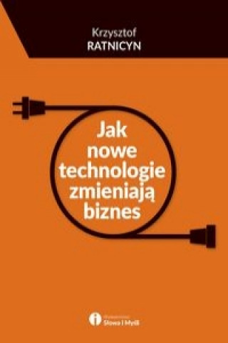 Kniha Jak nowe technologie zmieniają biznes Ratnicyn Krzysztof