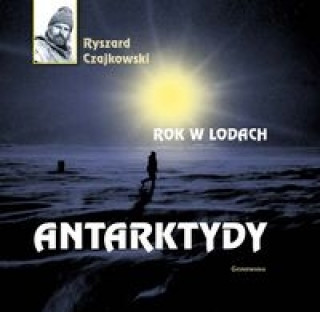 Carte Rok w lodach Antarktydy Czajkowski Ryszard