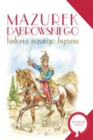 Könyv Mazurek Dąbrowskiego Historia naszego hymnu Nosowska Dorota