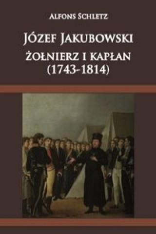 Kniha Józef Jakubowski żołnierz i kapłan (1743-1814) Schletz Alfons
