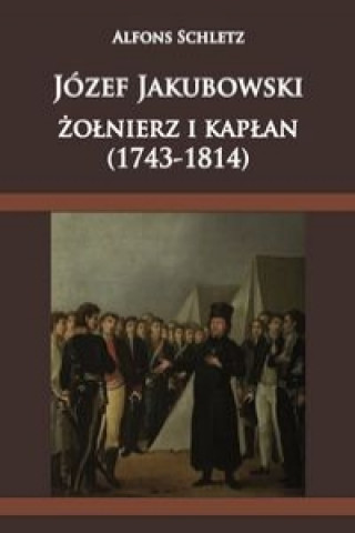 Carte Józef Jakubowski żołnierz i kapłan (1743-1814) Schletz Alfons