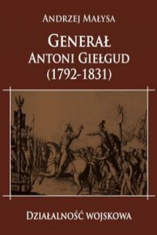 Könyv Generał Antoni Giełgud (1792-1831) Działalność wojskowa Małysa Andrzej