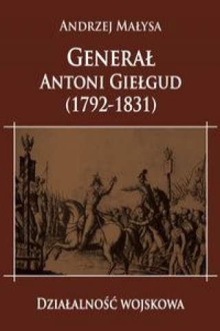 Buch Generał Antoni Giełgud (1792-1831) Działalność wojskowa Małysa Andrzej