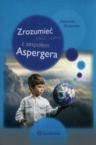 Książka Zrozumieć świat ucznia z zespołem Aspergera Borkowska Agnieszka