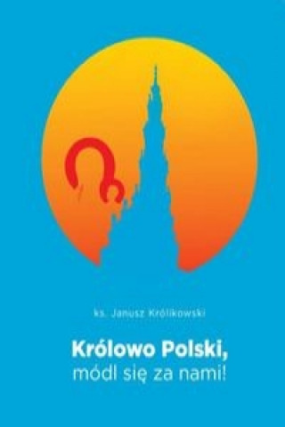 Книга Królowa Polski módl się za nami Królikowski Janusz