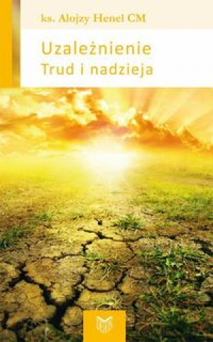 Könyv Uzależnienie Trud i nadzieja Henel Alojzy (ks.)