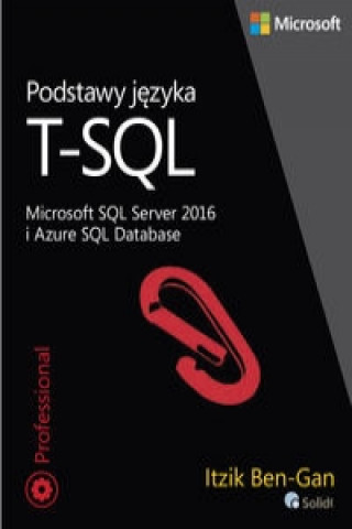 Könyv Podstawy języka T-SQL Microsoft SQL Server 2016 i Azure SQL Database Ben-Gan Itzik