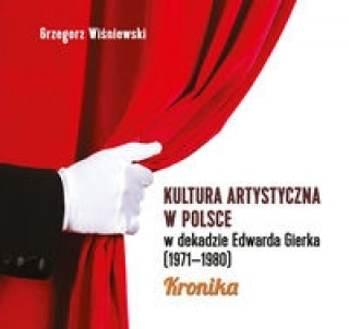 Książka Kultura artystyczna w Polsce w dekadzie Edwarda Gierka (1971-1980) Wiśniewski Grzegorz