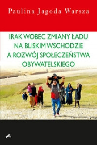 Kniha Irak wobec zmiany ładu na Bliskim Wschodzie a rozwój społeczeństwa obywatelskiego Warsza Paulina Jagoda