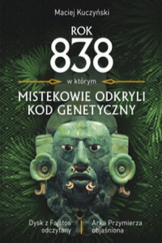 Könyv Rok 838, w którym Mistekowie odkryli kod genetyczny Kuczyński Maciej