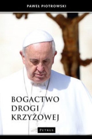 Könyv Bogactwo Drogi Krzyżowej Piotrowski Paweł
