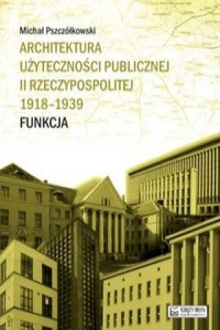 Carte Architektura użyteczności publicznej II Rzeczypospolitej 1918-1939. Funkcja Pszczółkowski Michał