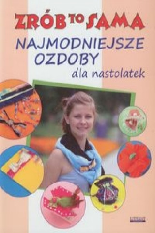 Könyv Najmodniejsze ozdoby dla nastolatek Zrób to sama Jastrzębska Katarzyna