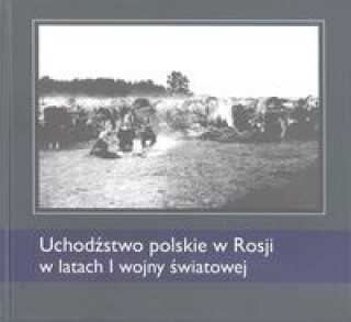 Carte Uchodźstwo polskie w Rosji w latach I wojny światowej Korzeniowski Mariusz