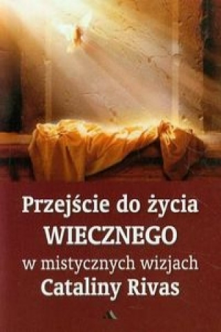 Książka Przejście do życia wiecznego w mistycznych wizjach Rivas Catalina