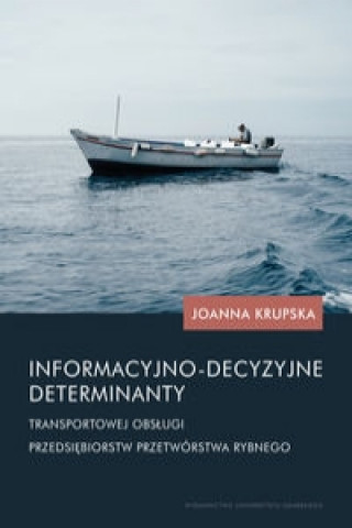 Książka Informacyjno-decyzyjne determinanty transportowej obsługi przedsiębiorstw przetwórstwa rybnego Krupska Joanna