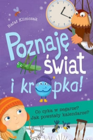 Buch Poznaję świat i… kropka! Co cyka w zegarze? Jak powstały kalendarze? Klimczak Rafał