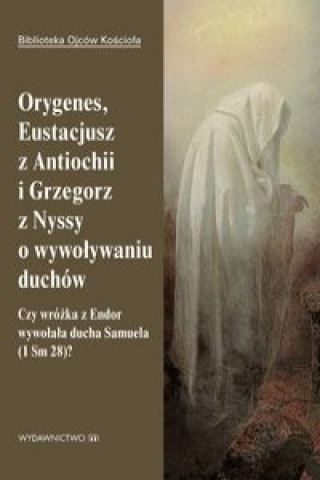 Könyv Orygenes, Eustacjusz z Antiochii i Grzegorz z Nyssy o wywoływaniu duchów 