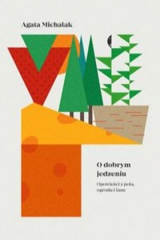 Könyv O dobrym jedzeniu Michalak Agata