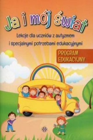 Könyv Ja i mój świat Program edukacyjny Lekcje dla uczniów z autyzmem i specjalnymi potrzebami edukacyjnymi 