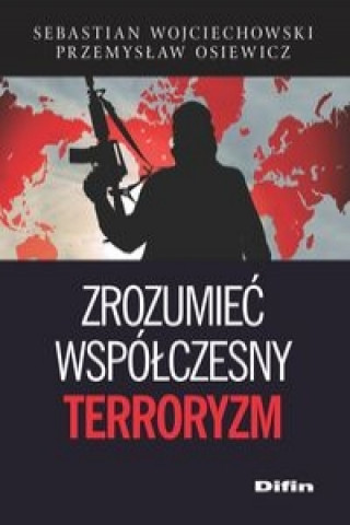 Könyv Zrozumieć współczesny terroryzm Wojciechowski Sebastian