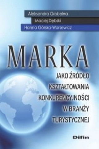 Książka Marka jako źródło kształtowania konkurencyjności w branży turystycznej Grobelna Aleksandra