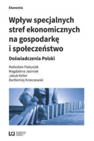 Книга Wpływ specjalnych stref ekonomicznych na gospodarkę i społeczeństwo Pastusiak Radosław