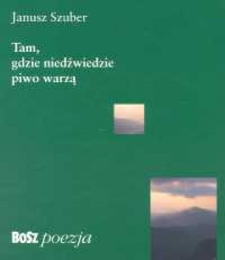 Könyv Tam gdzie niedźwiedzie piwo warzą Szuber Janusz