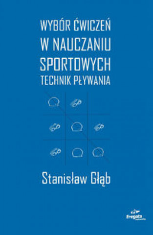 Kniha Wybór ćwiczeń w nauczaniu sportowych technik pływania Głąb Stanisław