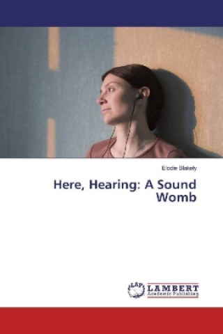 Buch Here, Hearing: A Sound Womb Elodie Blakely