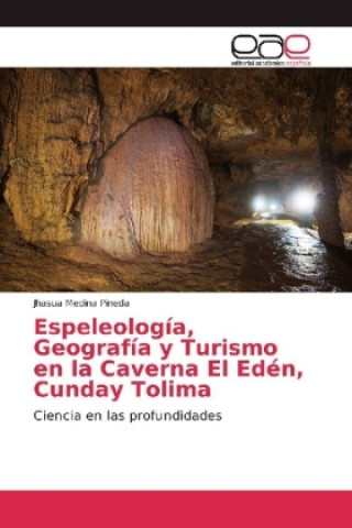 Książka Espeleología, Geografía y Turismo en la Caverna El Edén, Cunday Tolima Jhasua Medina Pineda