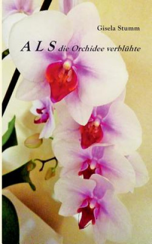 Książka ALS die Orchidee verbluhte Gisela Stumm