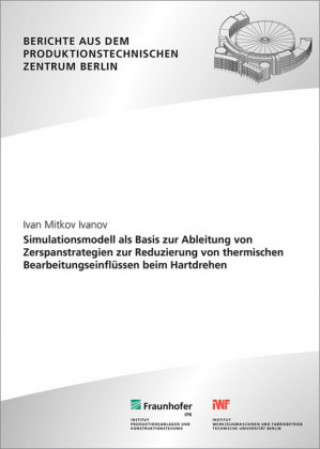 Könyv Simulationsmodell als Basis zur Ableitung von Zerspanstrategien zur Reduzierung von thermischen Bearbeitungseinflüssen beim Hartdrehen. Ivan Mitkov Ivanov