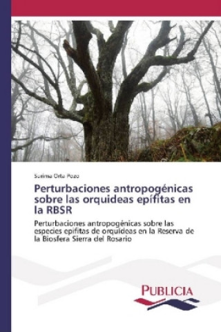 Knjiga Perturbaciones antropogénicas sobre las orquideas epífitas en la RBSR Surima Orta Pozo