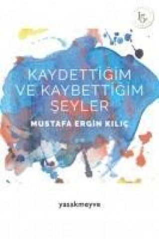 Knjiga Kaydettigim ve Kaybettigim Seyler Mustafa Ergin Kilic