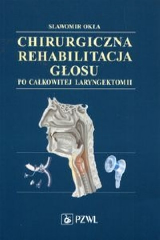 Kniha Chirurgiczna rehabilitacja głosu po całkowitej laryngektomii Okła Sławomir