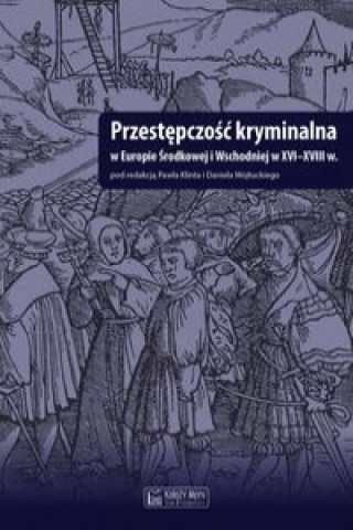 Kniha Przestępczość kryminalna w Europie Środkowej i Wschodniej w XVI-XVIII w 
