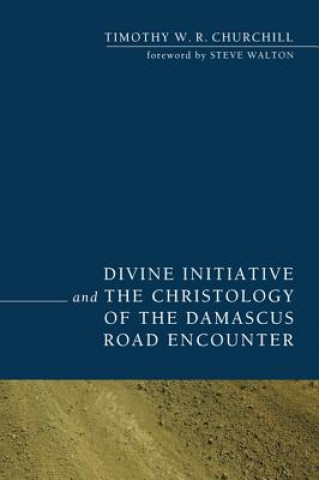 Knjiga Divine Initiative and the Christology of the Damascus Road Encounter Timothy W. R. Churchill