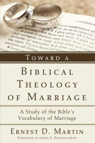 Kniha Toward a Biblical Theology of Marriage Ernest D. Martin