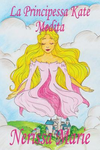 Knjiga Principessa Kate Medita (Libro per Bambini sulla Meditazione di Consapevolezza, fiabe per bambini, storie per bambini, favole per bambini, libri bambi Nerissa Marie