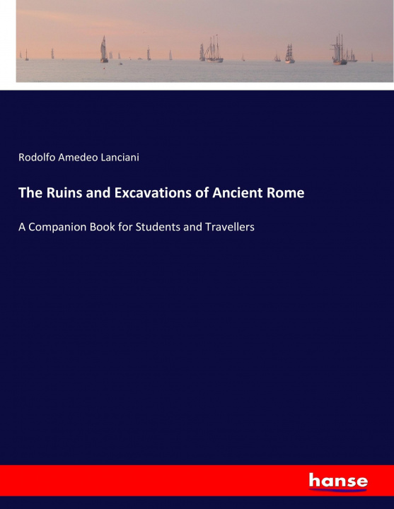 Carte The Ruins and Excavations of Ancient Rome Rodolfo Amedeo Lanciani