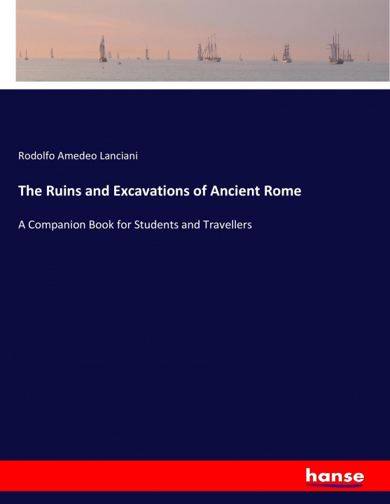 Książka The Ruins and Excavations of Ancient Rome Rodolfo Amedeo Lanciani