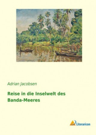 Knjiga Reise in die Inselwelt des Banda-Meeres Adrian Jacobsen