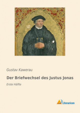 Kniha Der Briefwechsel des Justus Jonas Gustav Kawerau